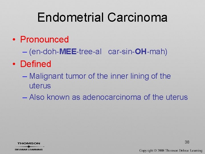 Endometrial Carcinoma • Pronounced – (en-doh-MEE-tree-al car-sin-OH-mah) • Defined – Malignant tumor of the