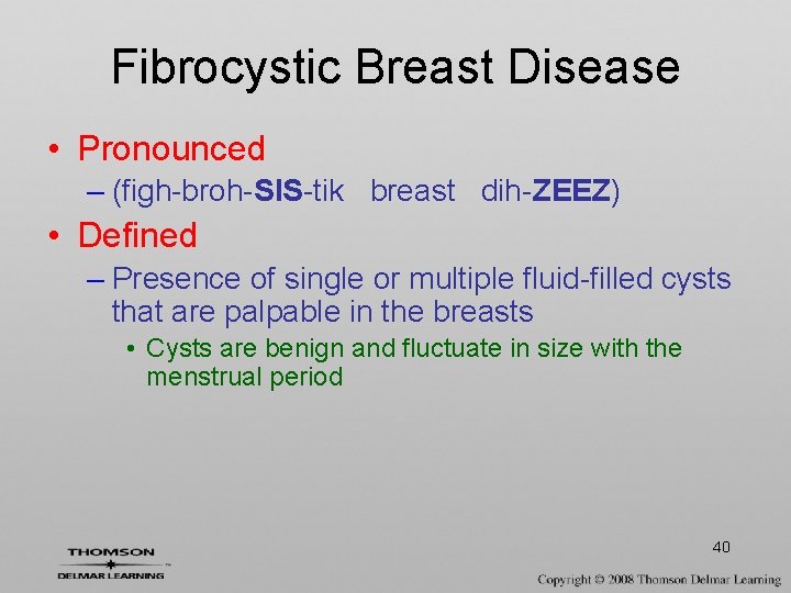 Fibrocystic Breast Disease • Pronounced – (figh-broh-SIS-tik breast dih-ZEEZ) • Defined – Presence of