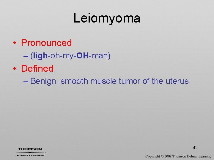 Leiomyoma • Pronounced – (ligh-oh-my-OH-mah) • Defined – Benign, smooth muscle tumor of the