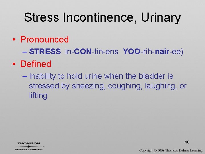 Stress Incontinence, Urinary • Pronounced – STRESS in-CON-tin-ens YOO-rih-nair-ee) • Defined – Inability to