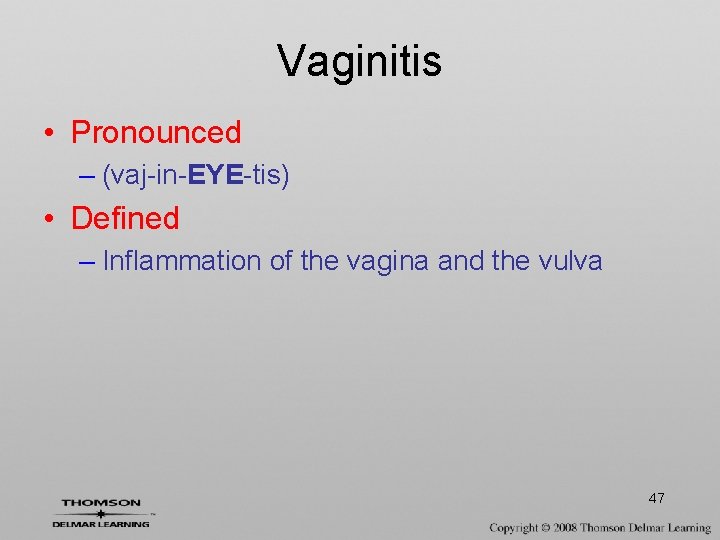 Vaginitis • Pronounced – (vaj-in-EYE-tis) • Defined – Inflammation of the vagina and the