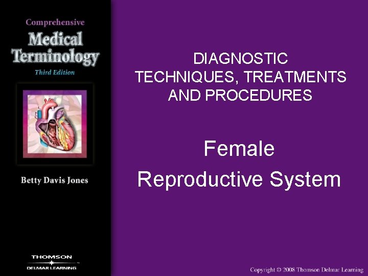 DIAGNOSTIC TECHNIQUES, TREATMENTS AND PROCEDURES Female Reproductive System 