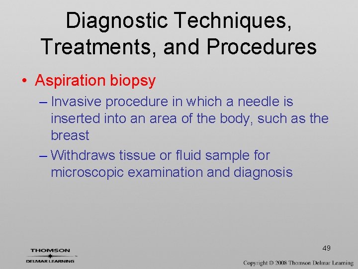 Diagnostic Techniques, Treatments, and Procedures • Aspiration biopsy – Invasive procedure in which a