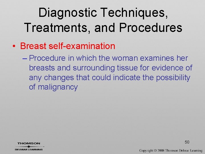 Diagnostic Techniques, Treatments, and Procedures • Breast self-examination – Procedure in which the woman