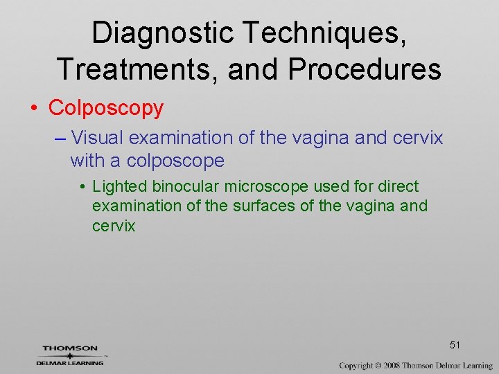 Diagnostic Techniques, Treatments, and Procedures • Colposcopy – Visual examination of the vagina and