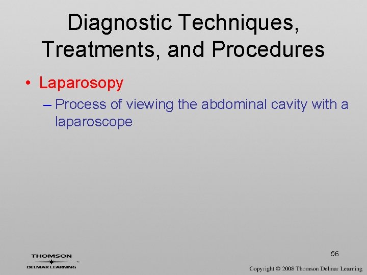 Diagnostic Techniques, Treatments, and Procedures • Laparosopy – Process of viewing the abdominal cavity