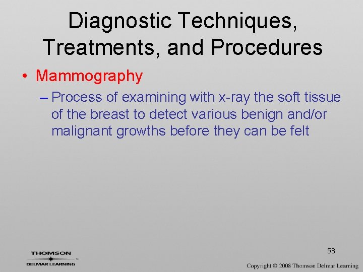 Diagnostic Techniques, Treatments, and Procedures • Mammography – Process of examining with x-ray the