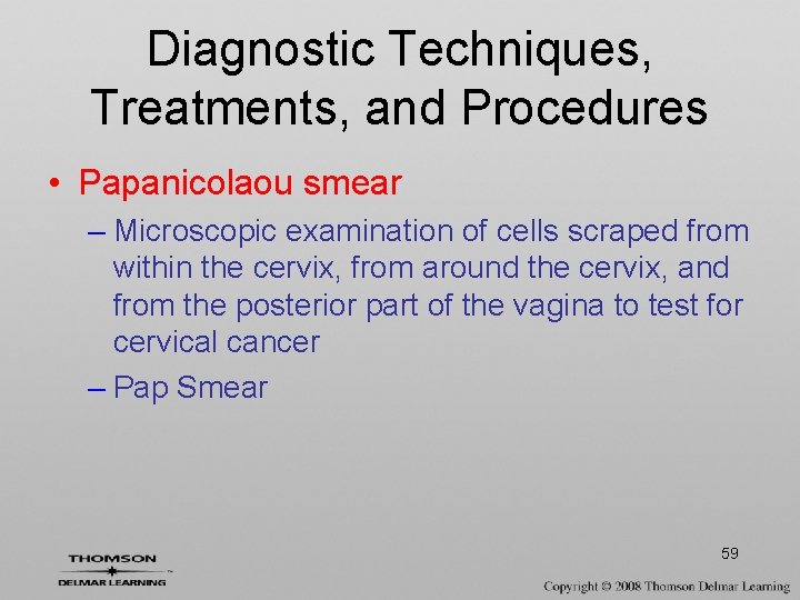 Diagnostic Techniques, Treatments, and Procedures • Papanicolaou smear – Microscopic examination of cells scraped