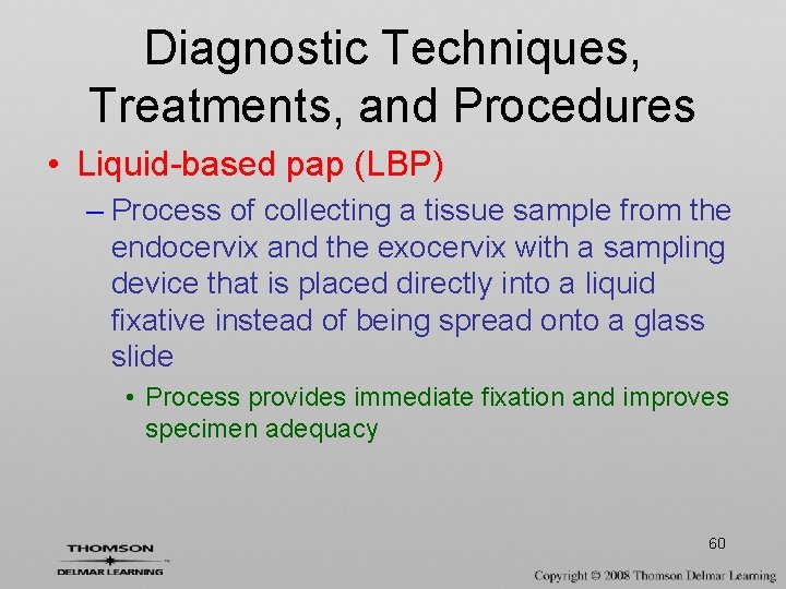 Diagnostic Techniques, Treatments, and Procedures • Liquid-based pap (LBP) – Process of collecting a