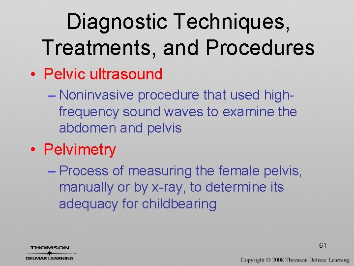 Diagnostic Techniques, Treatments, and Procedures • Pelvic ultrasound – Noninvasive procedure that used highfrequency