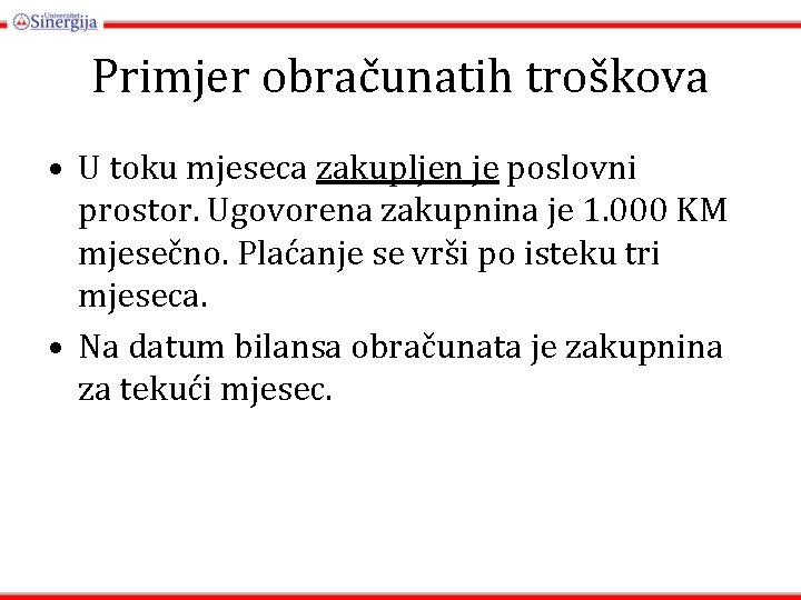 Primjer obračunatih troškova • U toku mjeseca zakupljen je poslovni prostor. Ugovorena zakupnina je