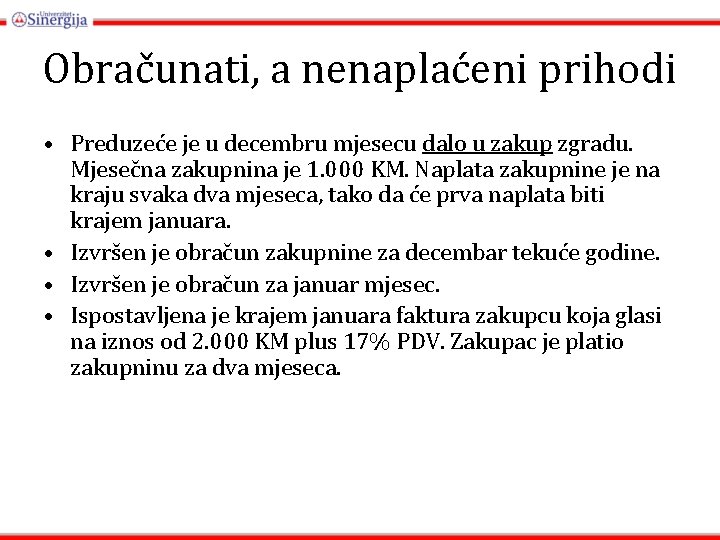 Obračunati, a nenaplaćeni prihodi • Preduzeće je u decembru mjesecu dalo u zakup zgradu.