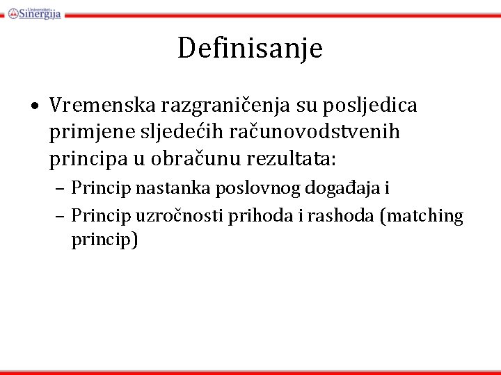 Definisanje • Vremenska razgraničenja su posljedica primjene sljedećih računovodstvenih principa u obračunu rezultata: –