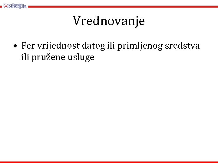 Vrednovanje • Fer vrijednost datog ili primljenog sredstva ili pružene usluge 