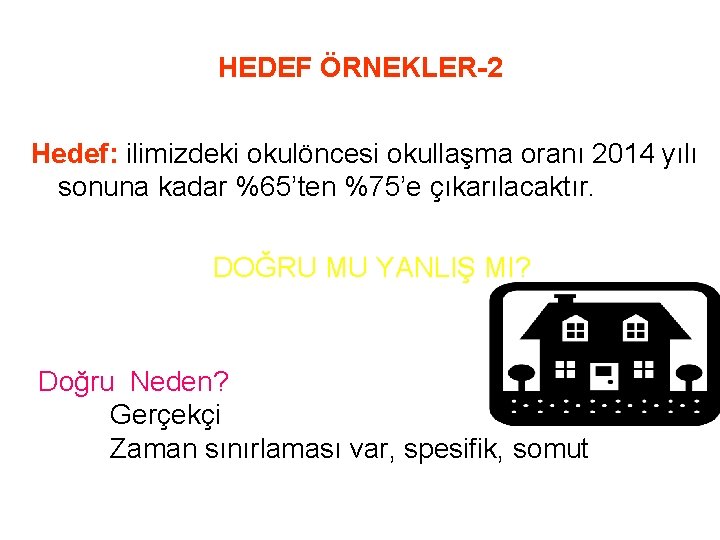 HEDEF ÖRNEKLER-2 Hedef: ilimizdeki okulöncesi okullaşma oranı 2014 yılı sonuna kadar %65’ten %75’e çıkarılacaktır.