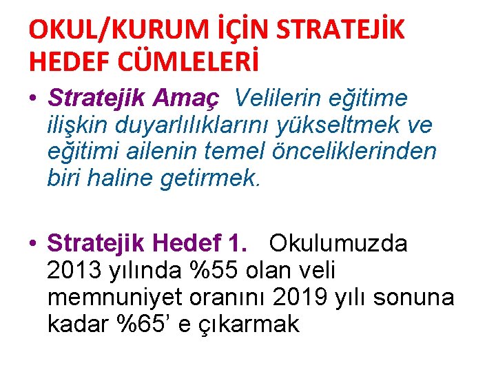 OKUL/KURUM İÇİN STRATEJİK HEDEF CÜMLELERİ • Stratejik Amaç Velilerin eğitime ilişkin duyarlılıklarını yükseltmek ve