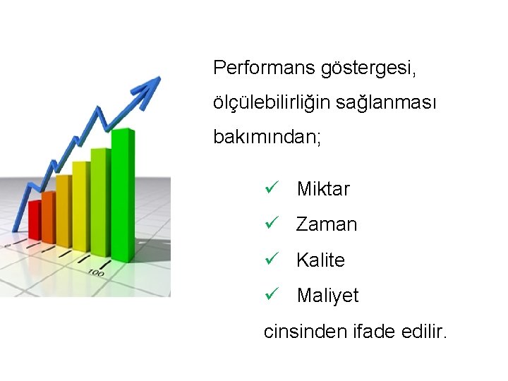 Performans göstergesi, ölçülebilirliğin sağlanması bakımından; ü Miktar ü Zaman ü Kalite ü Maliyet cinsinden