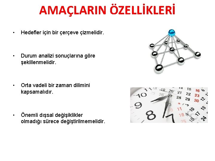 AMAÇLARIN ÖZELLİKLERİ • Hedefler için bir çerçeve çizmelidir. • Durum analizi sonuçlarına göre şekillenmelidir.