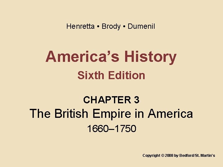 Henretta • Brody • Dumenil America’s History Sixth Edition CHAPTER 3 The British Empire