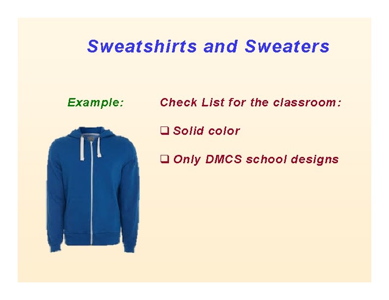 Sweatshirts and Sweaters Example: Check List for the classroom: q Solid color q Only Sweatshirts and Sweaters Example: Check List for the classroom: q Solid color q Only