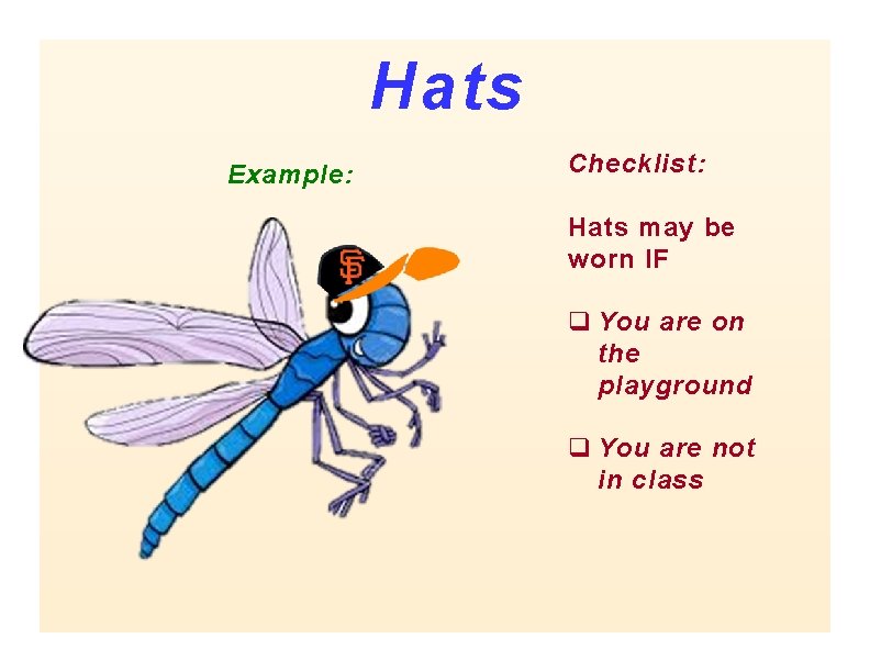 Hats Example: Checklist: Hats may be worn IF q You are on the playground Hats Example: Checklist: Hats may be worn IF q You are on the playground