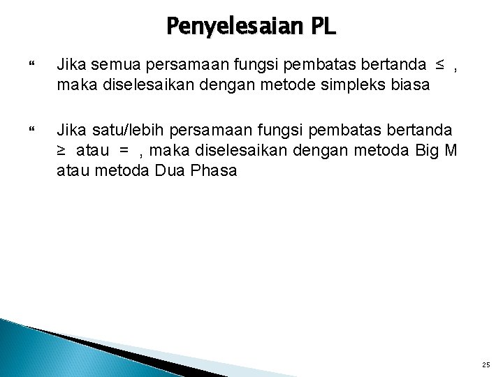 Penyelesaian PL Jika semua persamaan fungsi pembatas bertanda ≤ , maka diselesaikan dengan metode