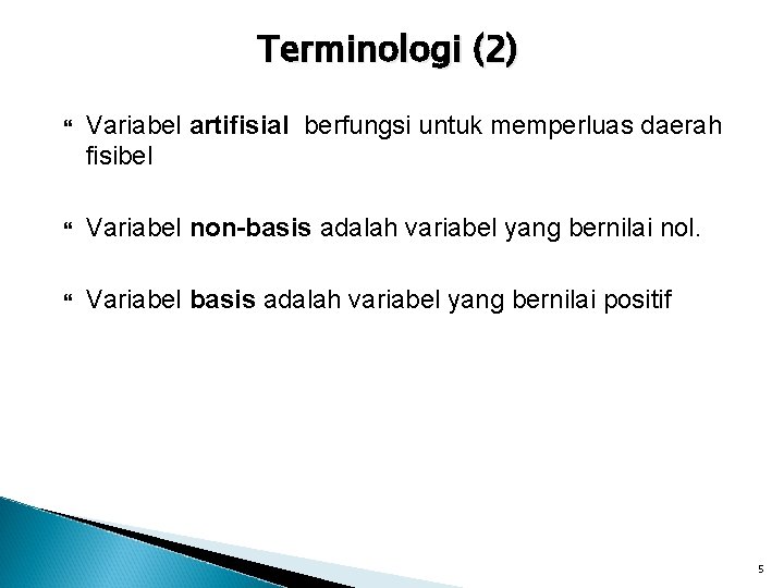 Terminologi (2) Variabel artifisial berfungsi untuk memperluas daerah fisibel Variabel non-basis adalah variabel yang