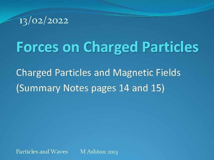 13/02/2022 Forces on Charged Particles and Magnetic Fields (Summary Notes pages 14 and 15)