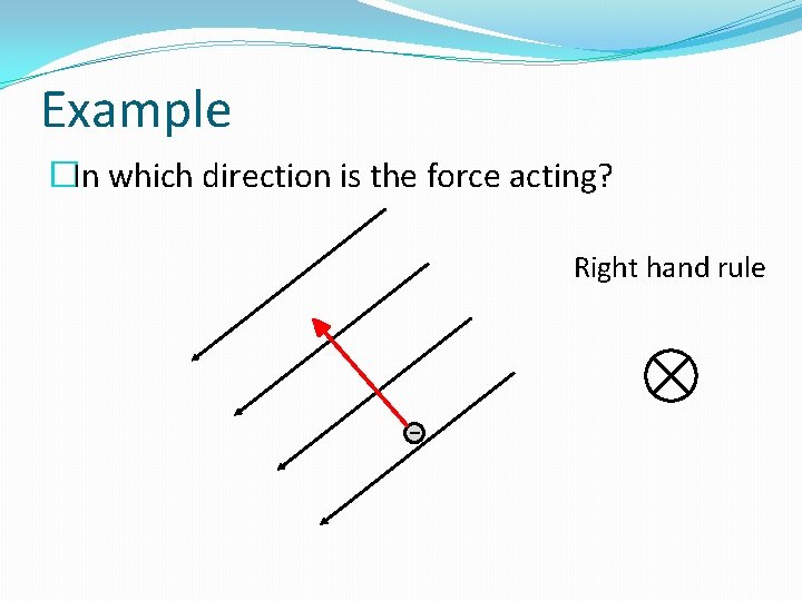 Example �In which direction is the force acting? Right hand rule - 