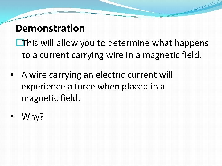 Demonstration �This will allow you to determine what happens to a current carrying wire