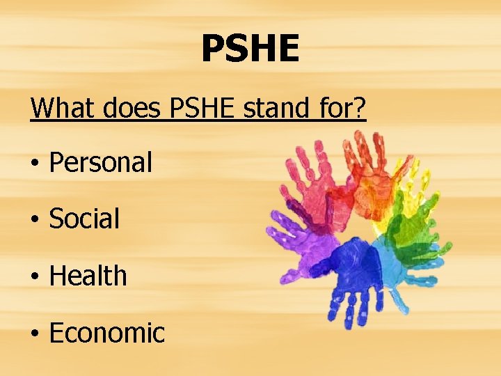 PSHE What does PSHE stand for? • Personal • Social • Health • Economic