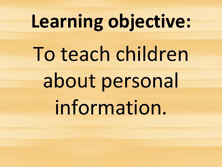Learning objective: To teach children about personal information. 