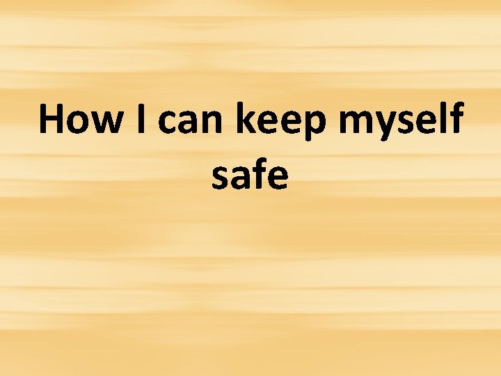 How I can keep myself safe 