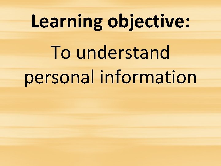 Learning objective: To understand personal information 