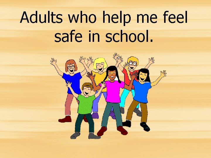 Adults who help me feel safe in school. 