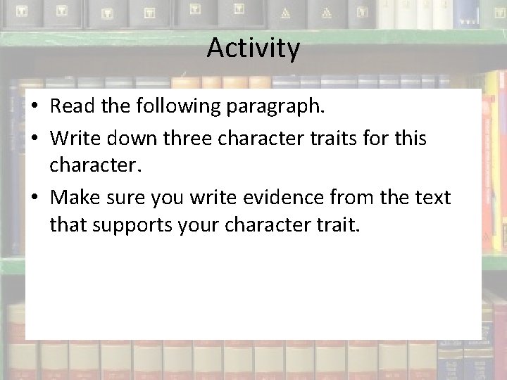 Activity • Read the following paragraph. • Write down three character traits for this