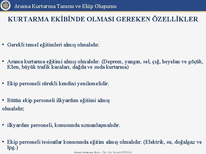 Arama Kurtarma Tanımı ve Ekip Oluşumu KURTARMA EKİBİNDE OLMASI GEREKEN ÖZELLİKLER • Gerekli temel