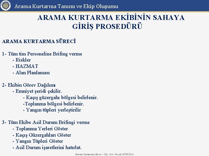 Arama Kurtarma Tanımı ve Ekip Oluşumu ARAMA KURTARMA EKİBİNİN SAHAYA GİRİŞ PROSEDÜRÜ ARAMA KURTARMA