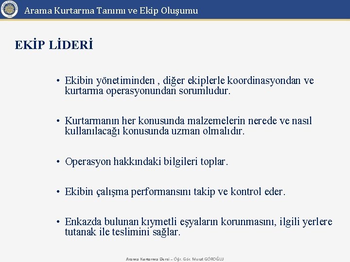 Arama Kurtarma Tanımı ve Ekip Oluşumu EKİP LİDERİ • Ekibin yönetiminden , diğer ekiplerle