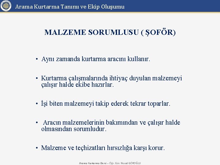 Arama Kurtarma Tanımı ve Ekip Oluşumu MALZEME SORUMLUSU ( ŞOFÖR) • Aynı zamanda kurtarma