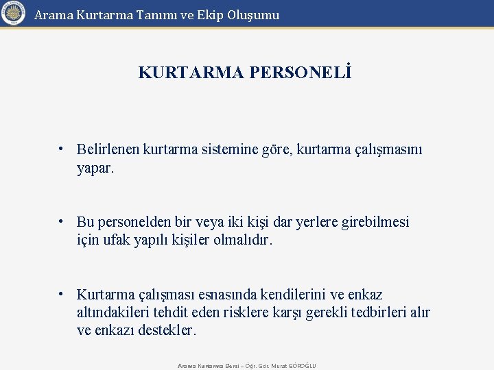 Arama Kurtarma Tanımı ve Ekip Oluşumu KURTARMA PERSONELİ • Belirlenen kurtarma sistemine göre, kurtarma