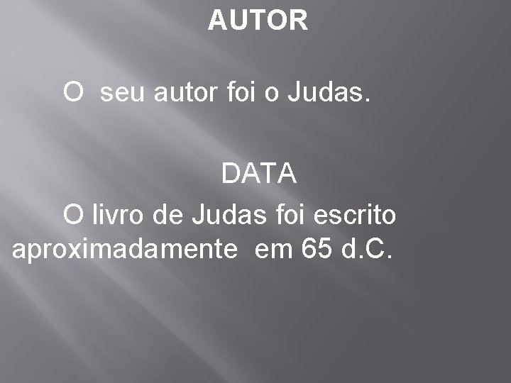 AUTOR O seu autor foi o Judas. DATA O livro de Judas foi escrito