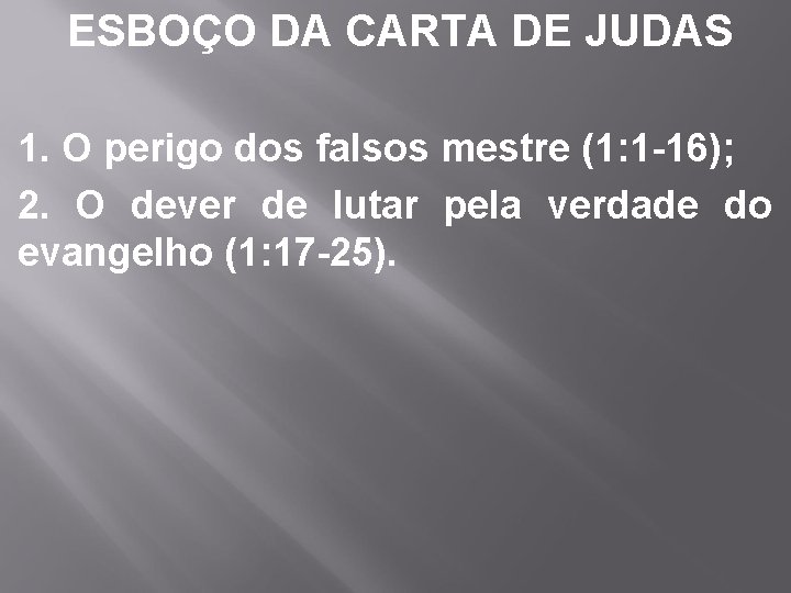 ESBOÇO DA CARTA DE JUDAS 1. O perigo dos falsos mestre (1: 1 -16);