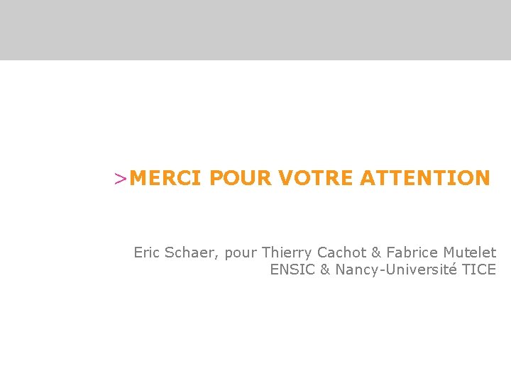 >MERCI POUR VOTRE ATTENTION Eric Schaer, pour Thierry Cachot & Fabrice Mutelet ENSIC &