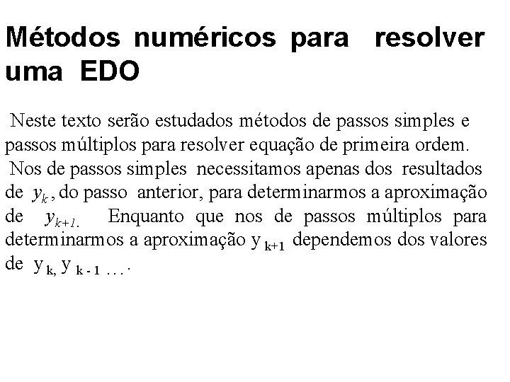 Métodos numéricos para resolver uma EDO Neste texto serão estudados métodos de passos simples