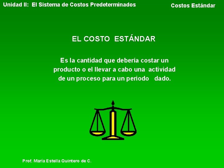 Unidad II: El Sistema de Costos Predeterminados Costos Estándar EL COSTO ESTÁNDAR Es la