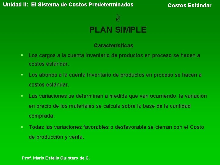 Unidad II: El Sistema de Costos Predeterminados Costos Estándar PLAN SIMPLE Características § Los