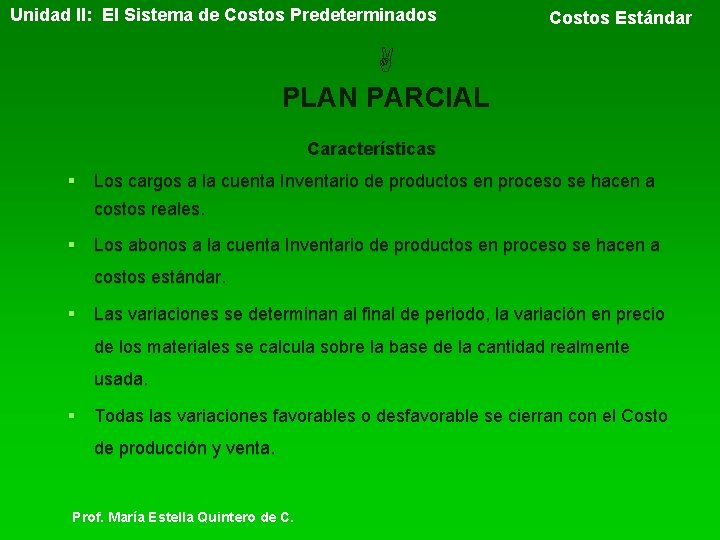 Unidad II: El Sistema de Costos Predeterminados Costos Estándar PLAN PARCIAL Características § Los