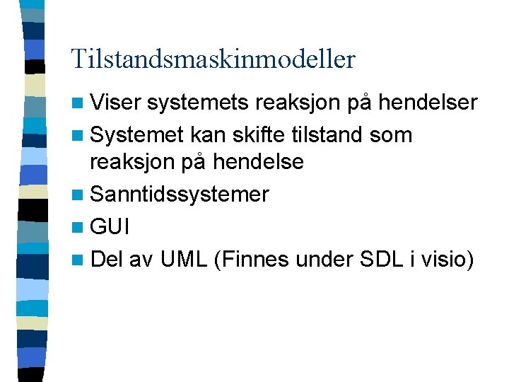 Tilstandsmaskinmodeller n Viser systemets reaksjon på hendelser n Systemet kan skifte tilstand som reaksjon