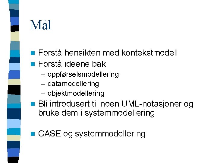 Mål Forstå hensikten med kontekstmodell n Forstå ideene bak n – oppførselsmodellering – datamodellering